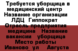 Требуется уборщица в медицинский центр! › Название организации ­ ЛДЦ “Гиппократ“ › Отрасль предприятия ­ медицина › Название вакансии ­ уборщица › Место работы ­ Иваново, ул.10 Августа, д.10 › База расчета процента ­ 70 руб /час › Возраст от ­ 40 › Возраст до ­ 50 - Ивановская обл., Иваново г. Работа » Вакансии   